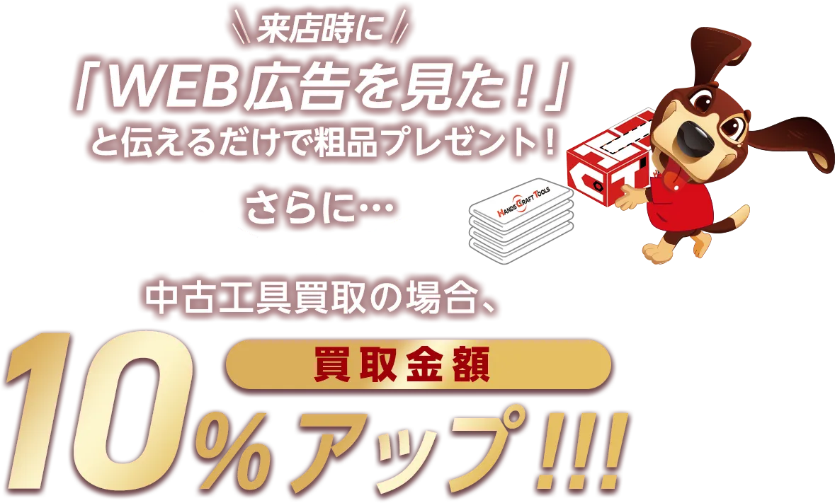 来店時に「WEB広告を見た!」と伝えるだけで粗品プレゼント!中古工具買取の場合、買取金額10%アップ