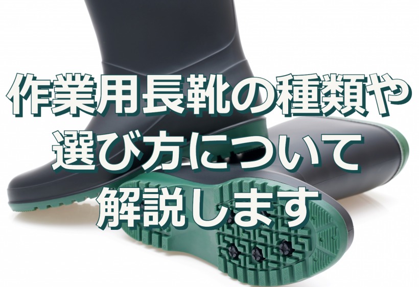 作業用長靴の種類や選び方について解説します