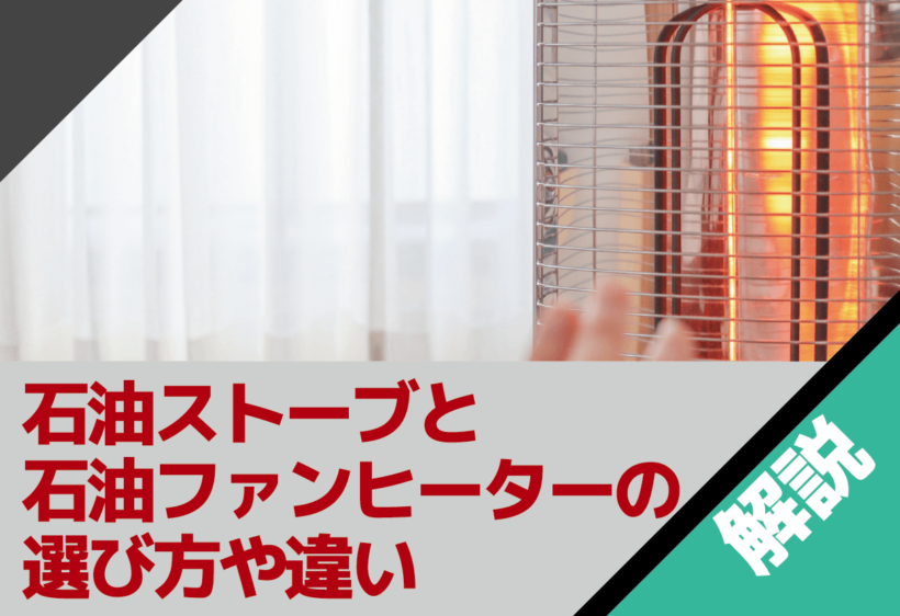石油ストーブと石油ファンヒーターの選び方や違い、メリット・デメリットを解説します